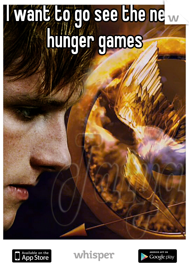 I want to go see the new hunger games