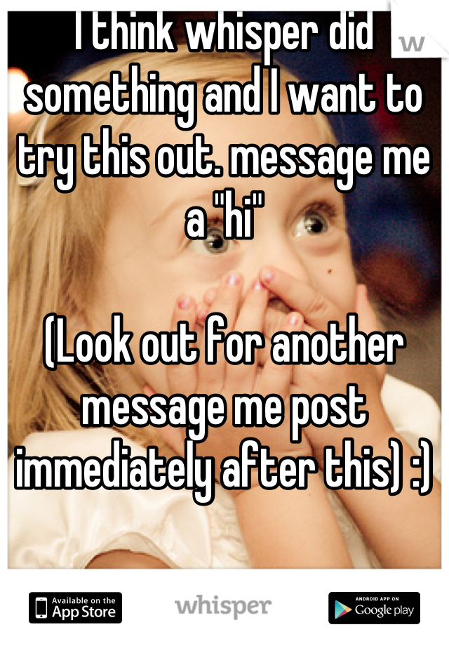 I think whisper did something and I want to try this out. message me a "hi"

(Look out for another message me post immediately after this) :)