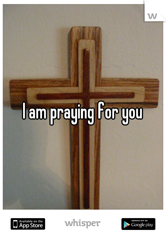I am praying for you