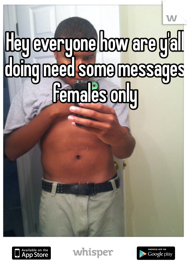 Hey everyone how are y'all doing need some messages females only 