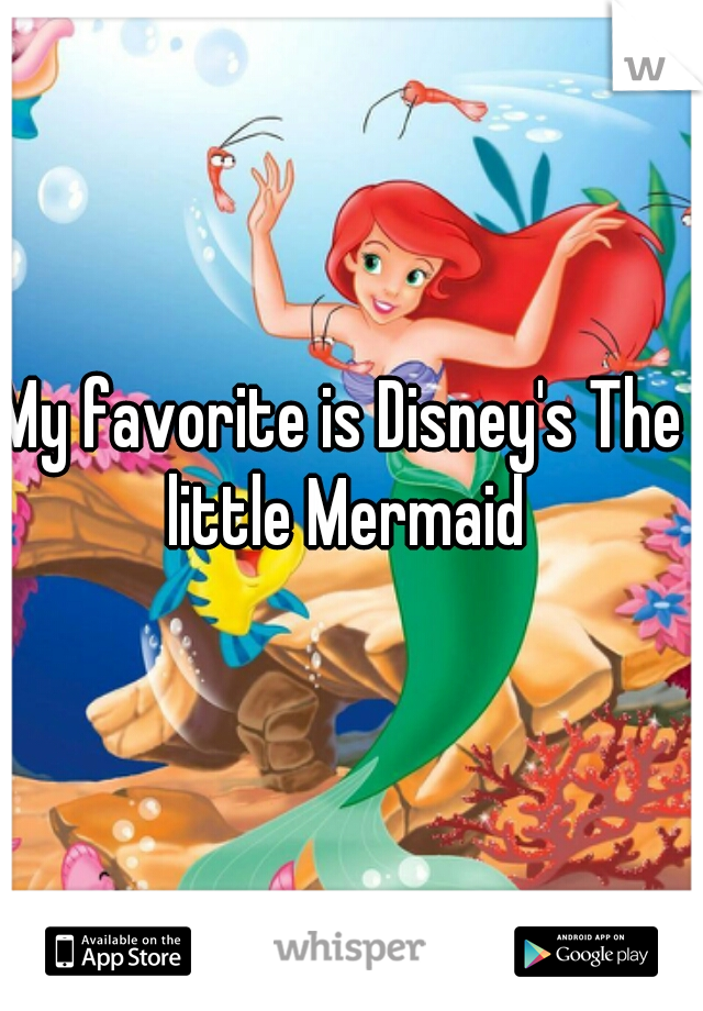 My favorite is Disney's The little Mermaid