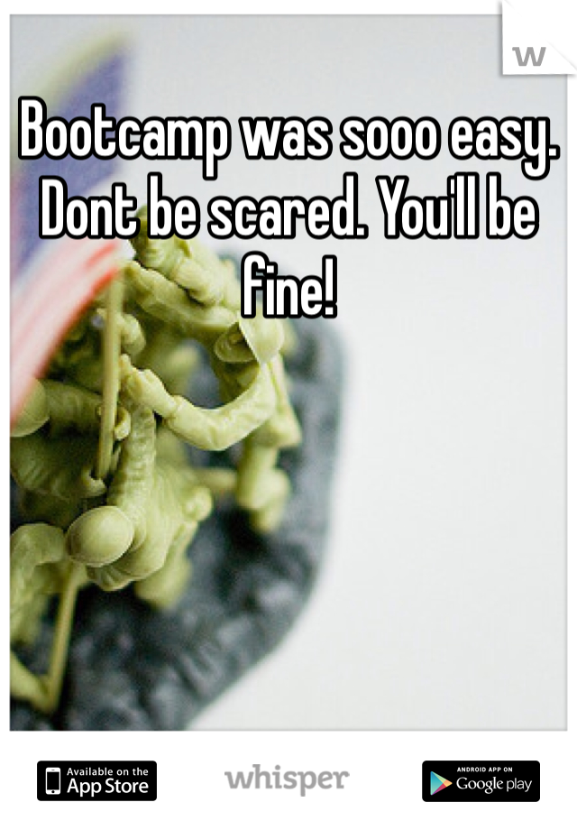 Bootcamp was sooo easy. Dont be scared. You'll be fine! 