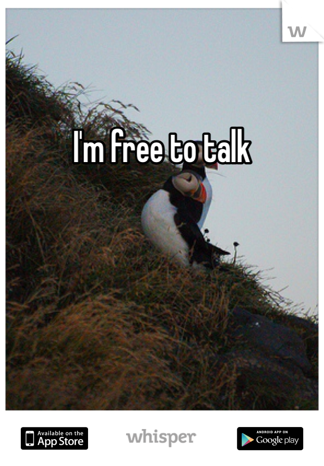 I'm free to talk