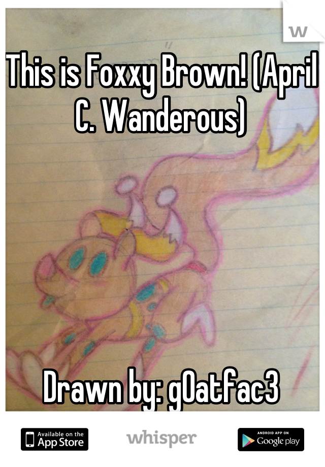 This is Foxxy Brown! (April C. Wanderous)





Drawn by: g0atfac3 (Avery Petrie)
