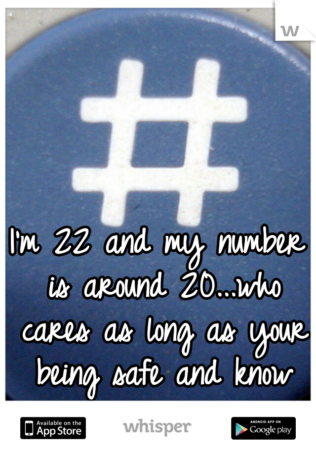 I'm 22 and my number is around 20...who cares as long as your being safe and know what your doing.