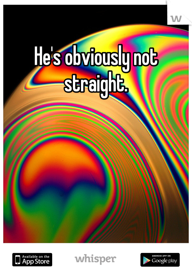 He's obviously not straight. 