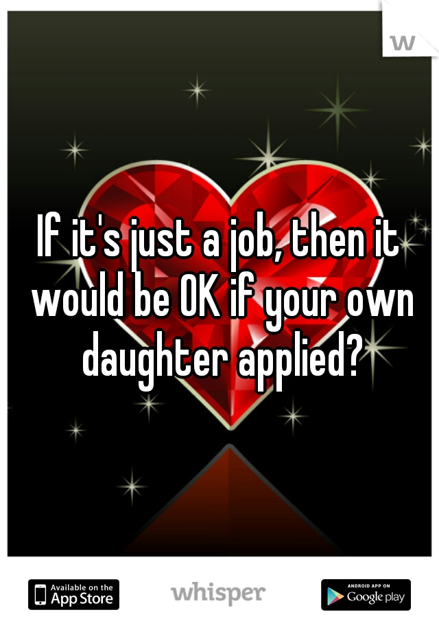 If it's just a job, then it would be OK if your own daughter applied?