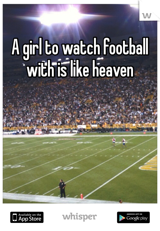 A girl to watch football with is like heaven 