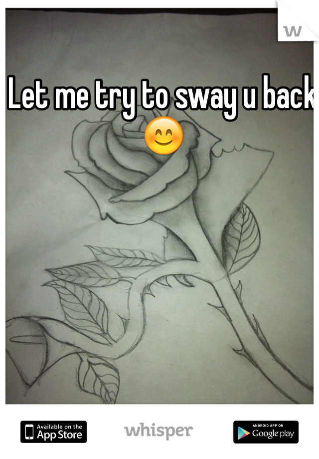 Let me try to sway u back 😊