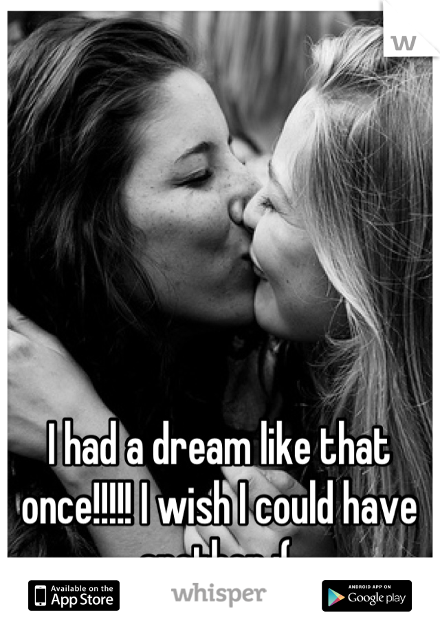 I had a dream like that once!!!!! I wish I could have another :( 