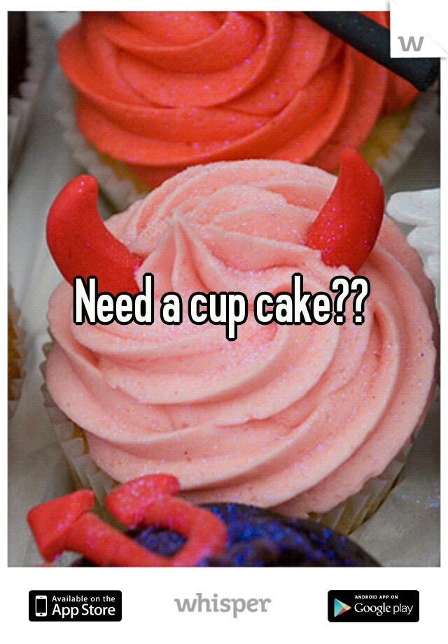 Need a cup cake??