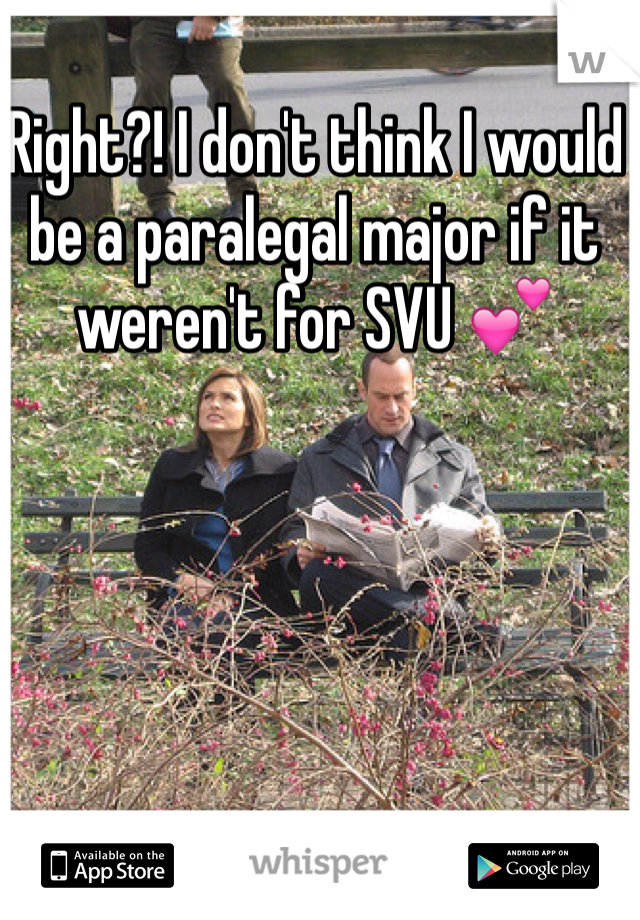Right?! I don't think I would be a paralegal major if it weren't for SVU 💕