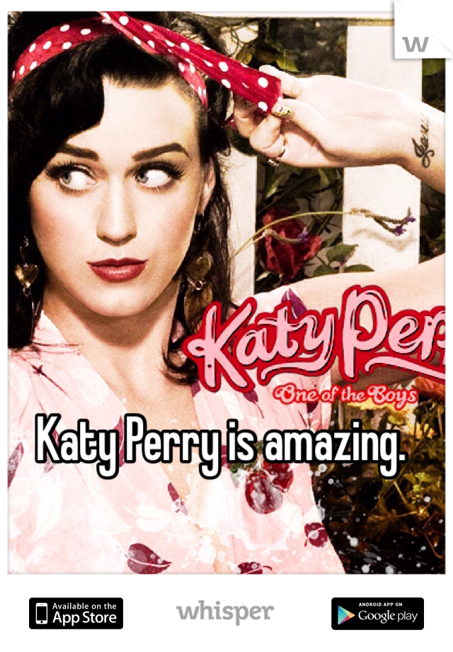 Katy Perry is amazing. 