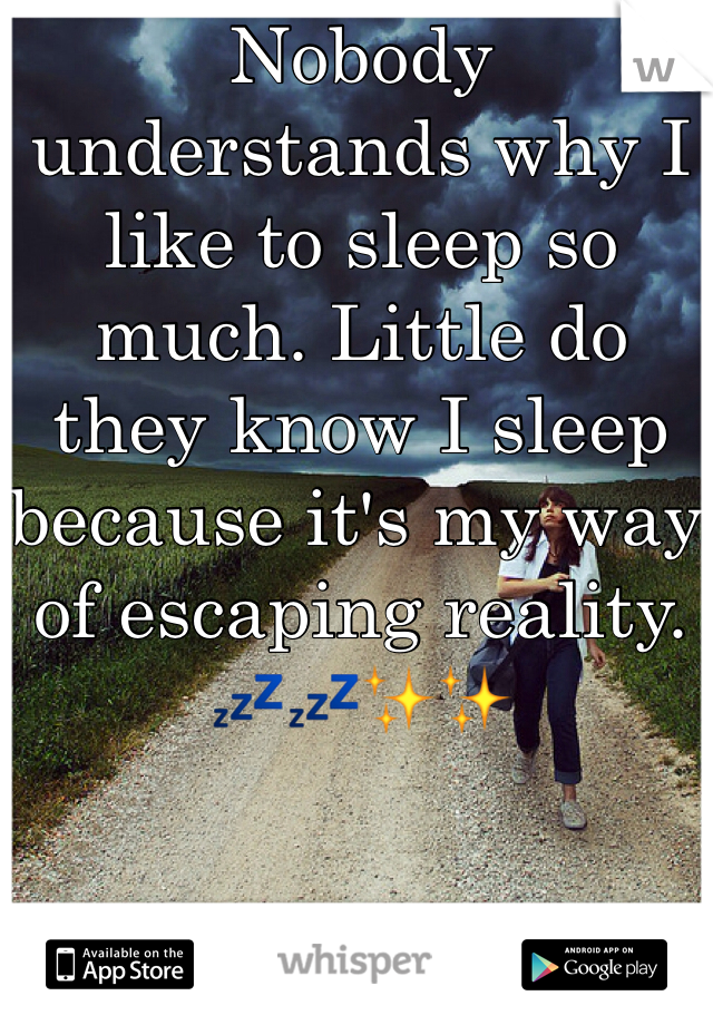 Nobody understands why I like to sleep so much. Little do they know I sleep because it's my way of escaping reality. 💤💤✨✨