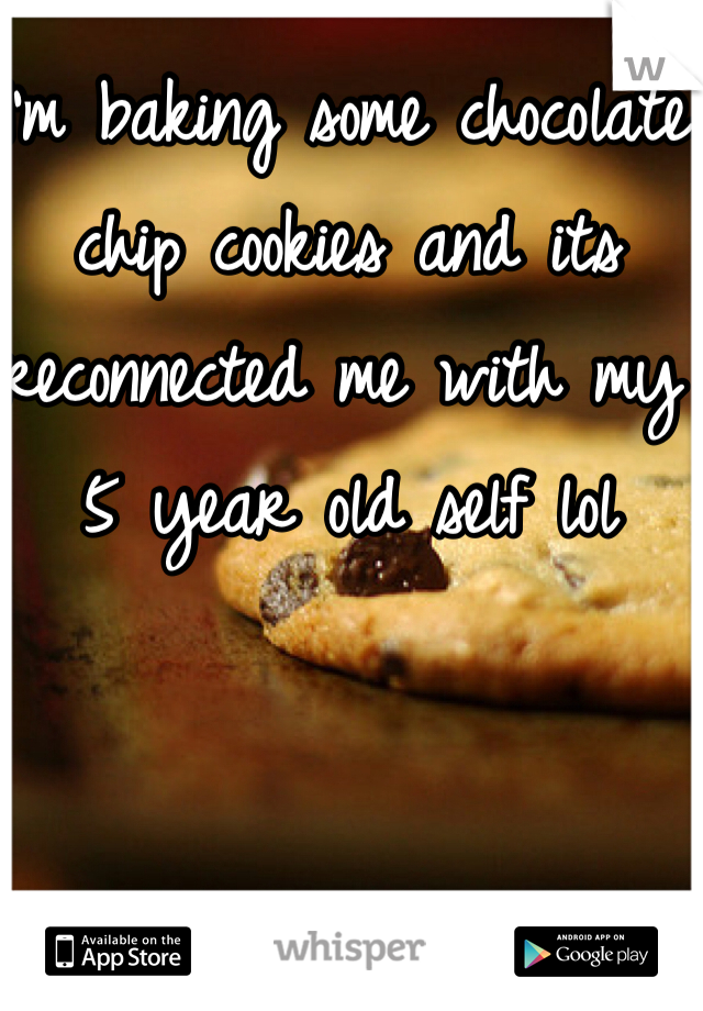 I'm baking some chocolate chip cookies and its reconnected me with my 5 year old self lol