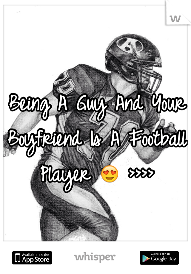 Being A Guy And Your Boyfriend Is A Football Player 😍 >>>>