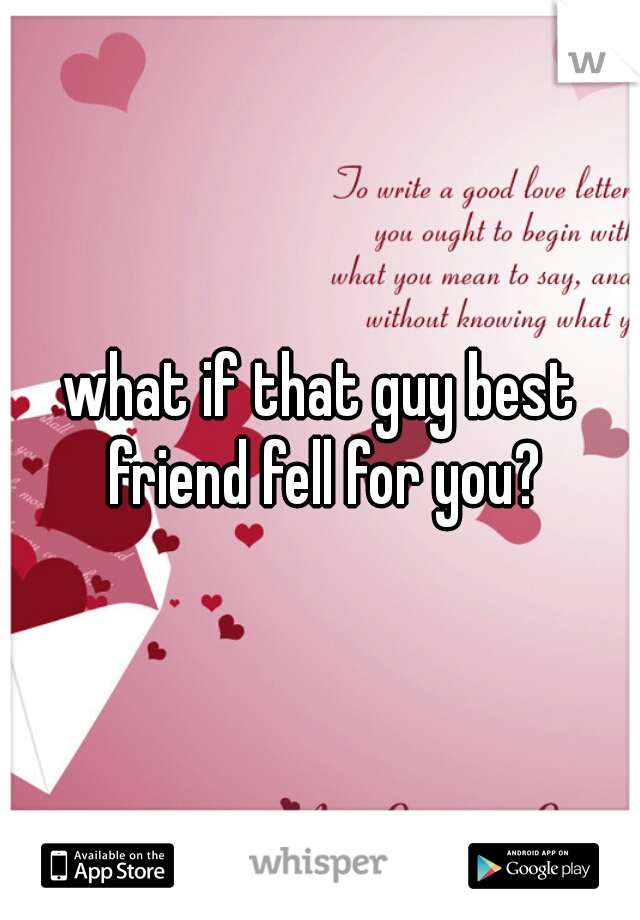 what if that guy best friend fell for you?