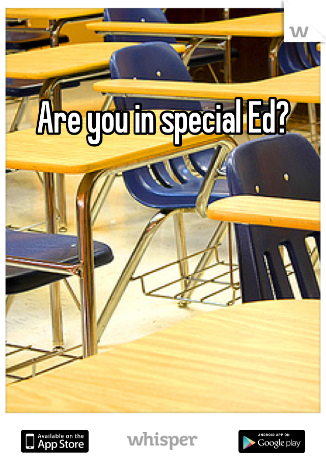 Are you in special Ed?