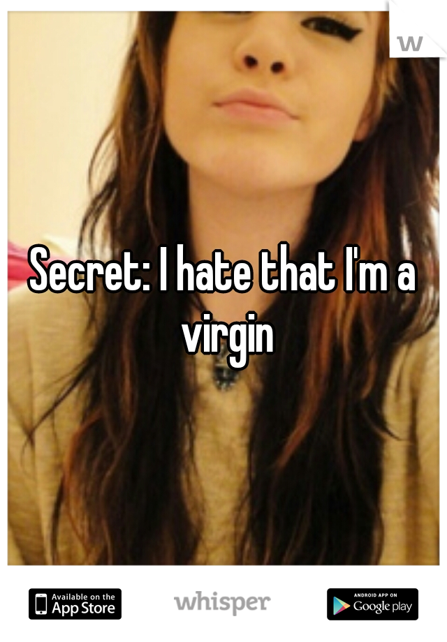 Secret: I hate that I'm a virgin