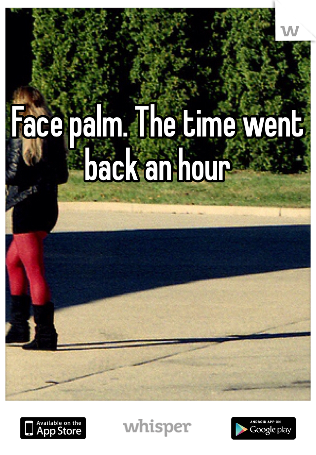 Face palm. The time went back an hour