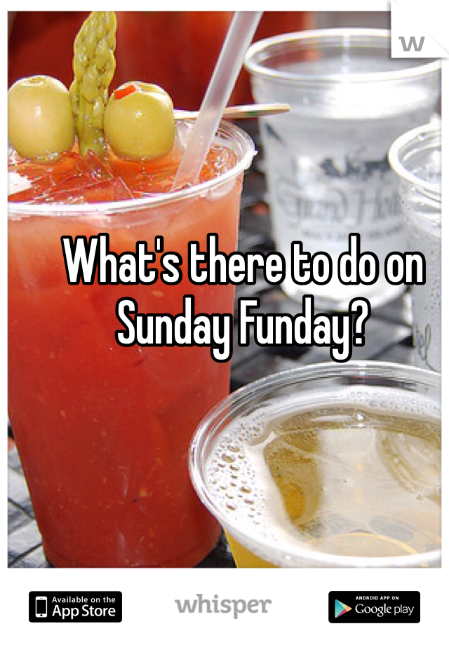 What's there to do on Sunday Funday?