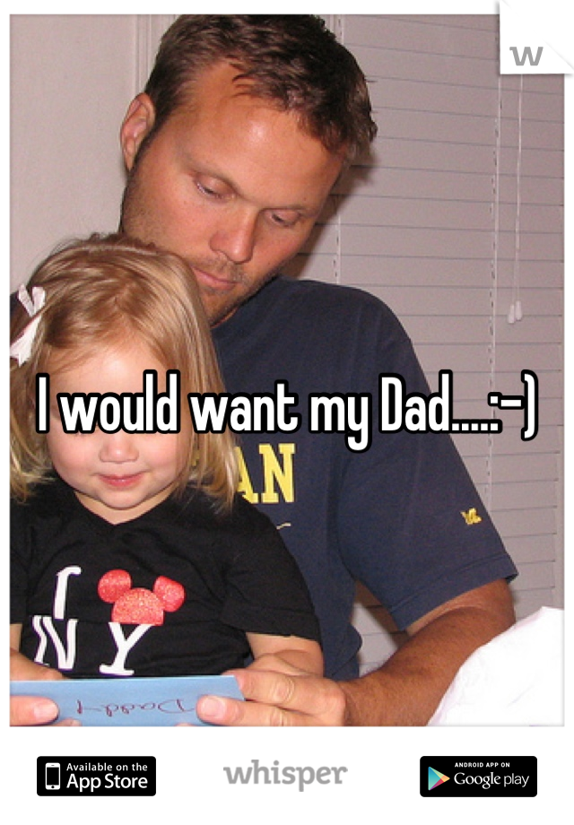 I would want my Dad....:-)
