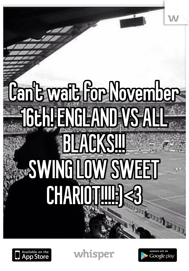 Can't wait for November 16th! ENGLAND VS ALL BLACKS!!!
SWING LOW SWEET CHARIOT!!!!:)<3