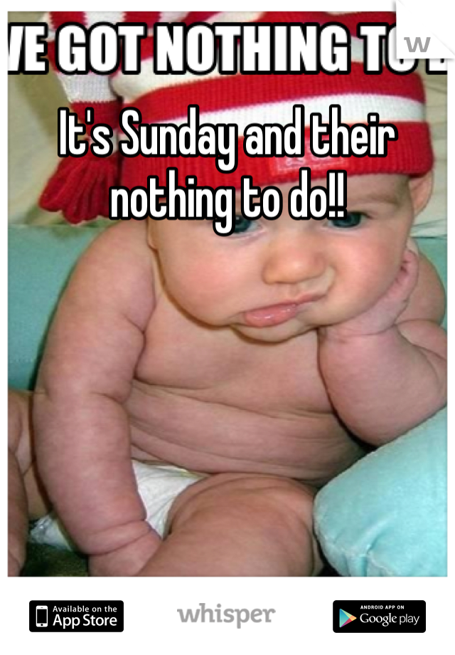 It's Sunday and their nothing to do!!