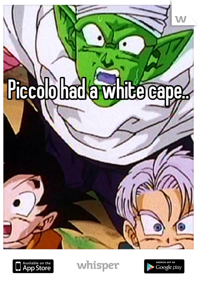 Piccolo had a white cape..