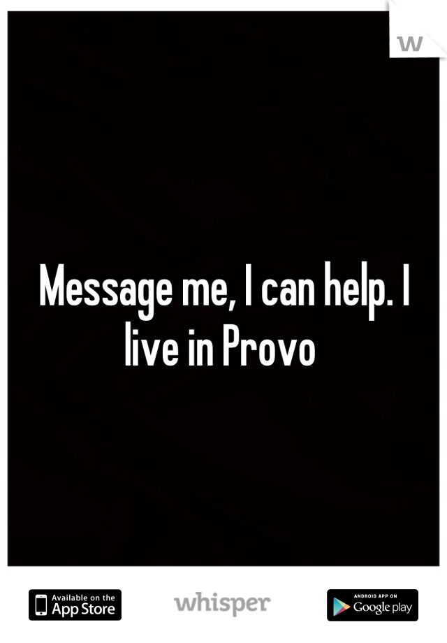 Message me, I can help. I live in Provo 