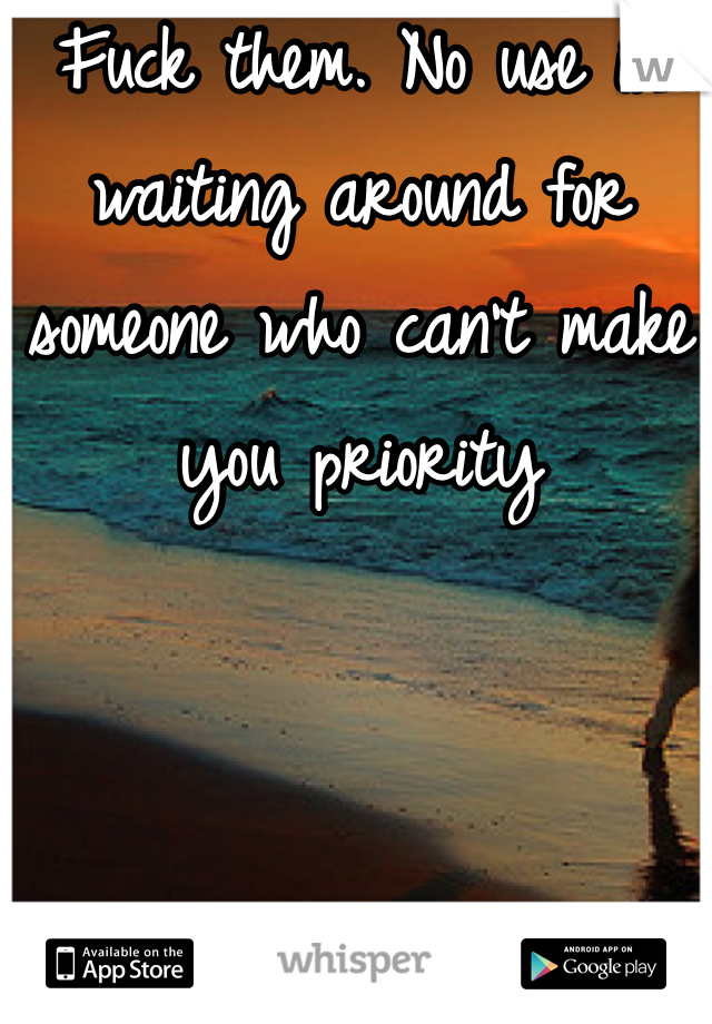 Fuck them. No use in waiting around for someone who can't make you priority 