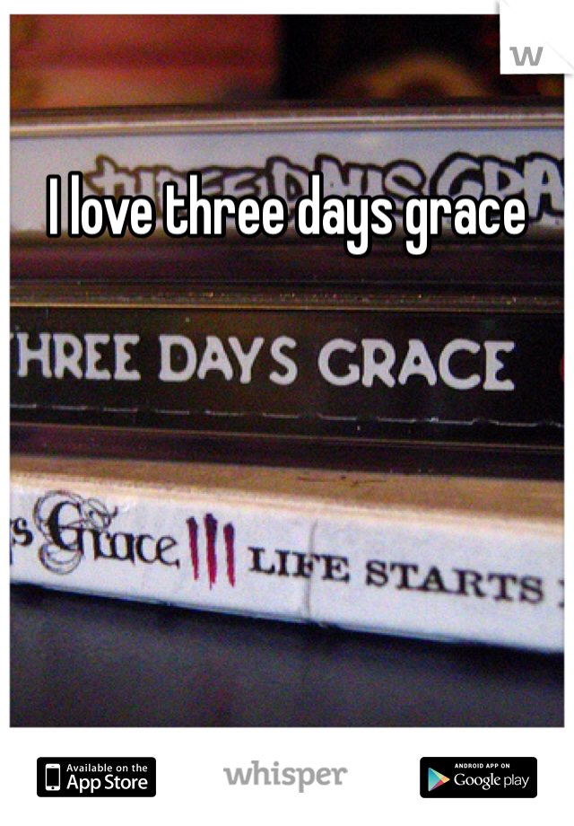 I love three days grace