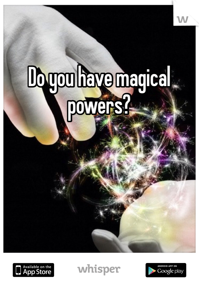 Do you have magical powers?