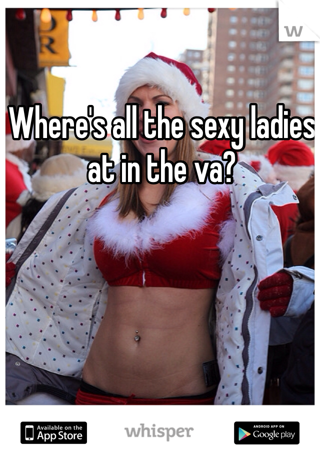 Where's all the sexy ladies at in the va?