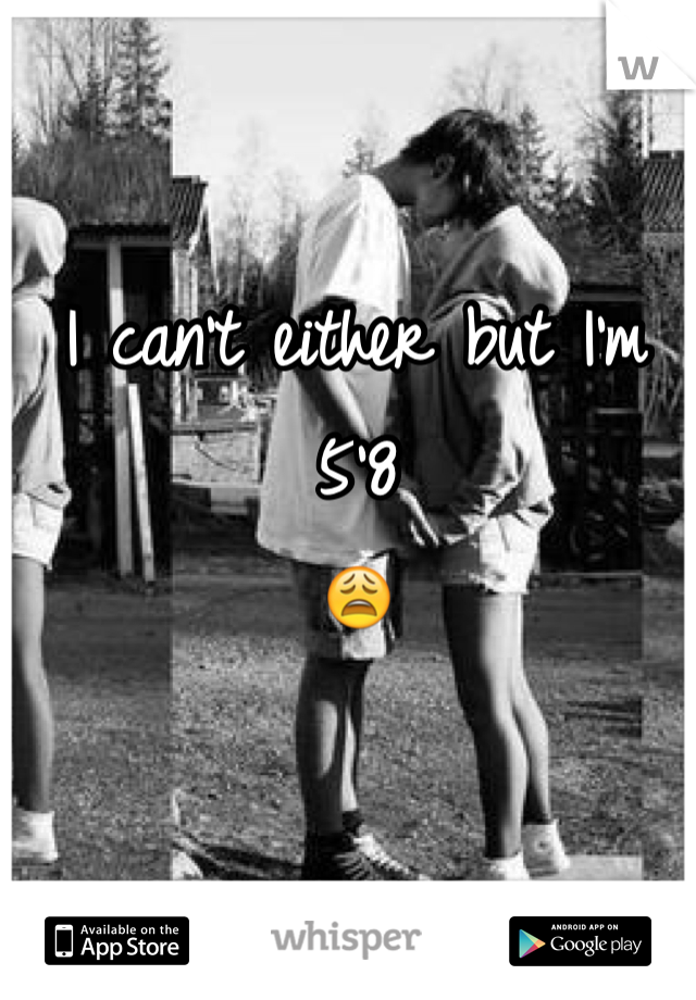 I can't either but I'm 5'8 
😩