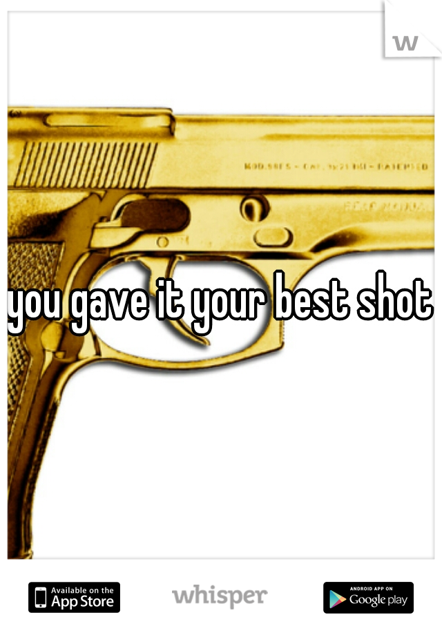you gave it your best shot