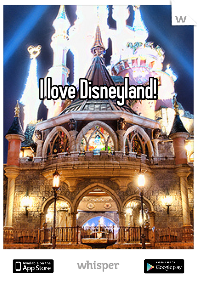 I love Disneyland!