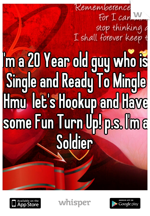 I'm a 20 Year old guy who is Single and Ready To Mingle Hmu  let's Hookup and Have some Fun Turn Up! p.s. I'm a Soldier 
