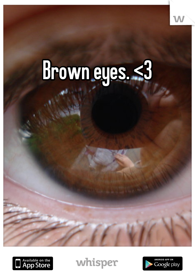 Brown eyes. <3