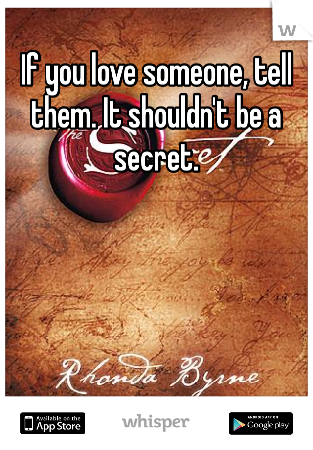 If you love someone, tell them. It shouldn't be a secret.