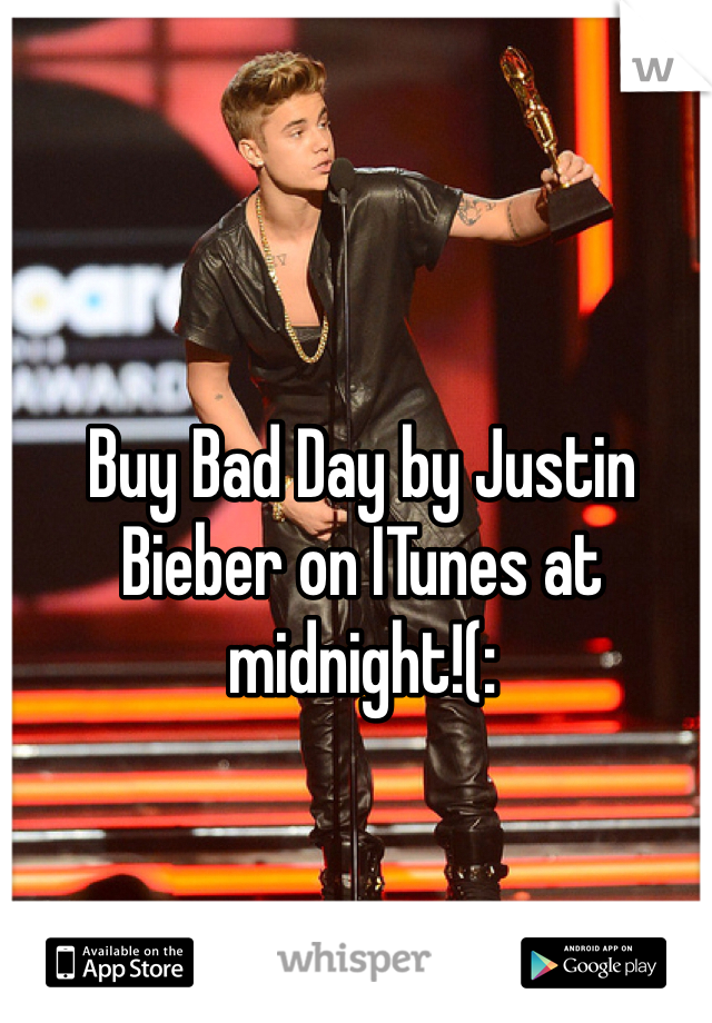 Buy Bad Day by Justin Bieber on ITunes at midnight!(: 