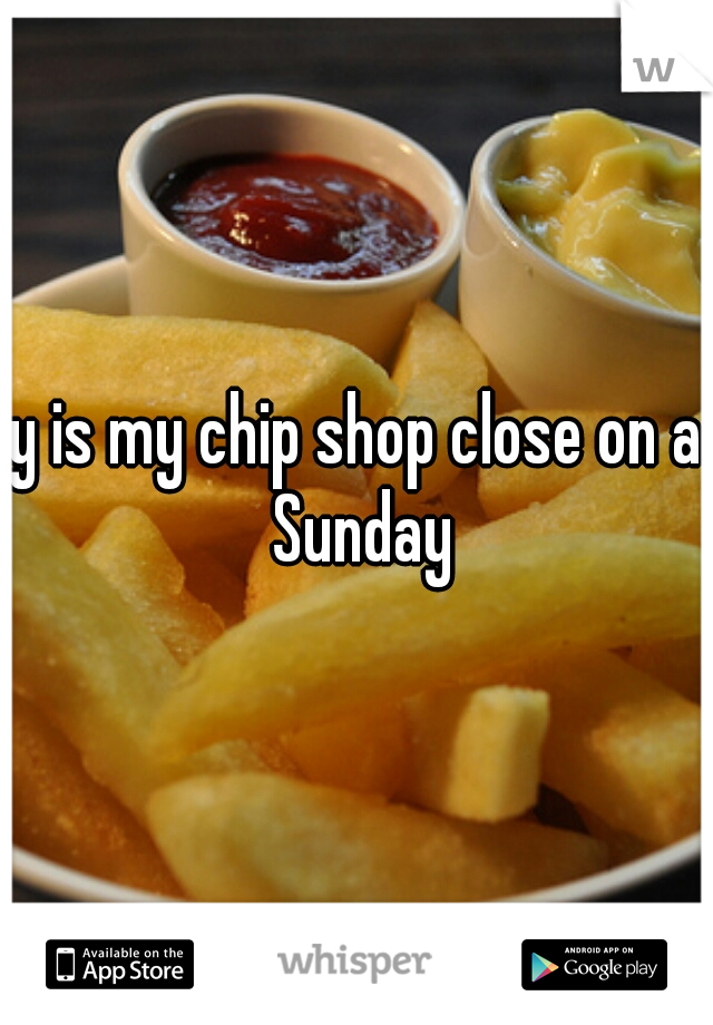 y is my chip shop close on a Sunday