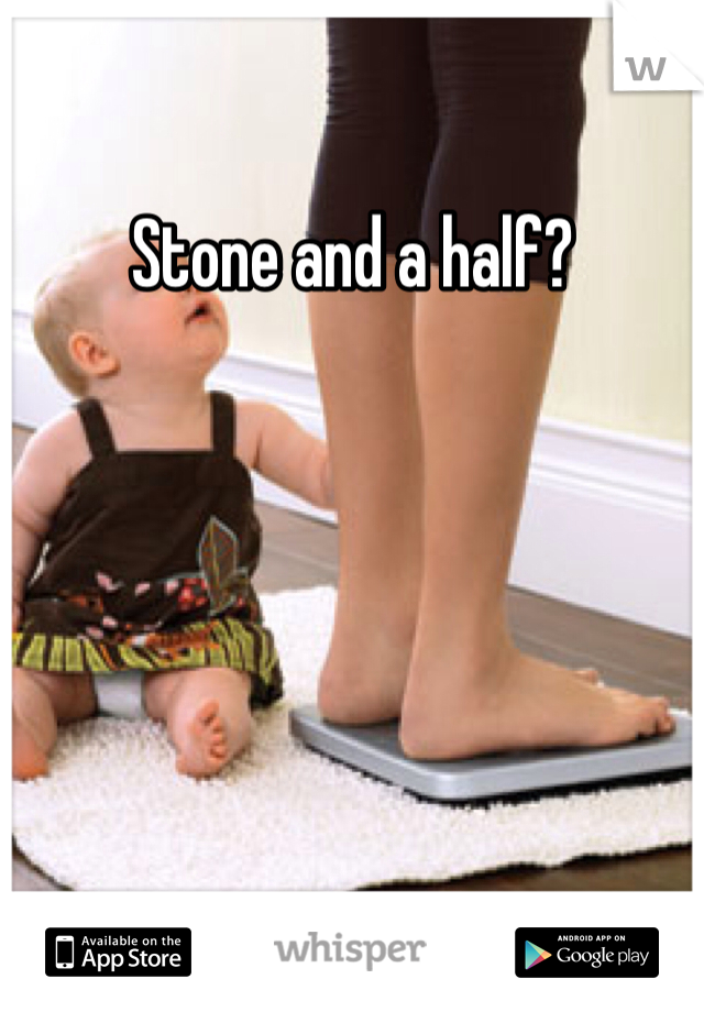 Stone and a half?