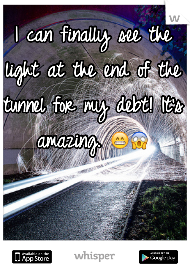 I can finally see the light at the end of the tunnel for my debt! It's amazing. 😁😱 