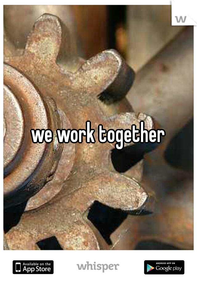 we work together