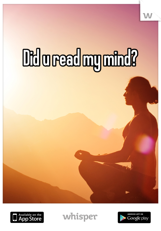 Did u read my mind? 