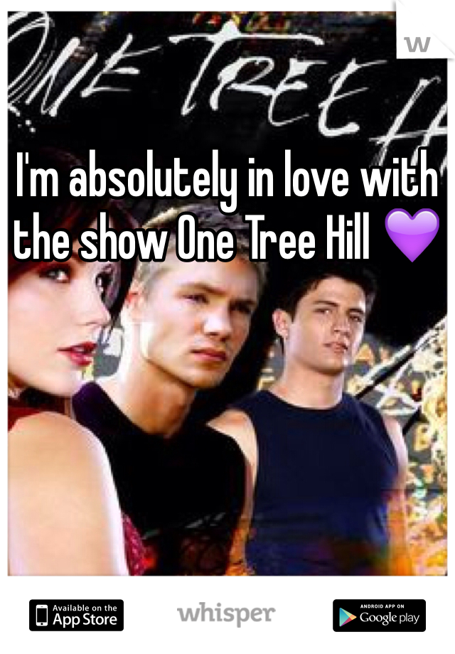 I'm absolutely in love with the show One Tree Hill 💜