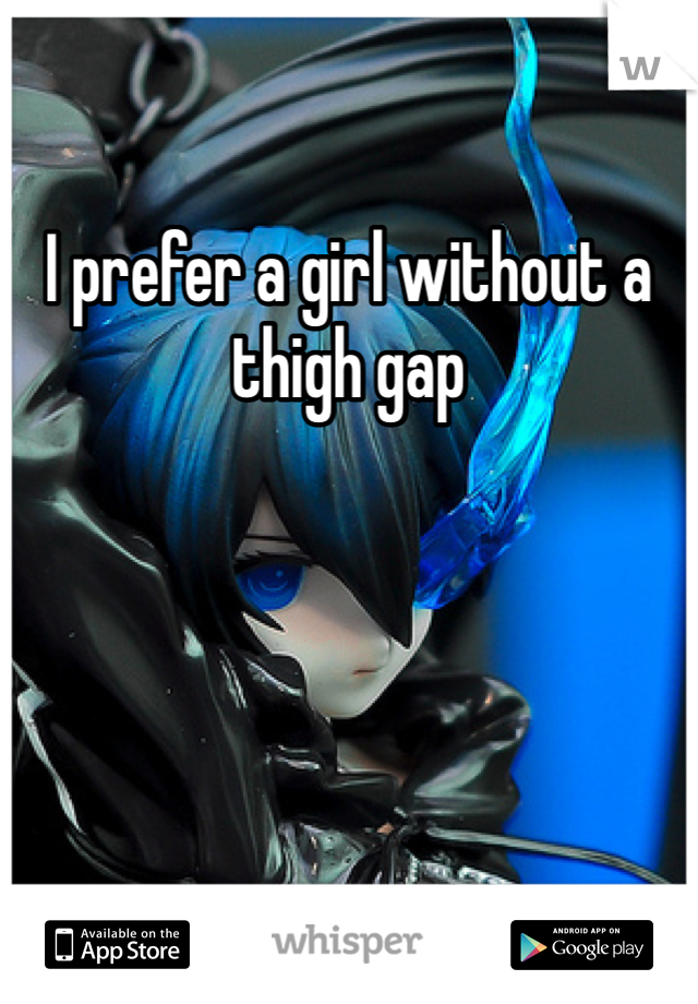 I prefer a girl without a thigh gap