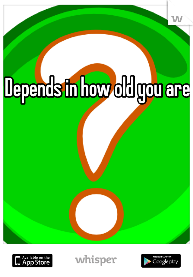 Depends in how old you are 