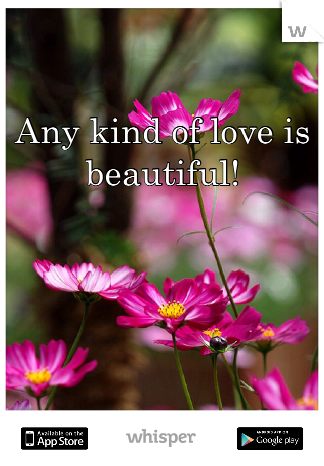 Any kind of love is beautiful!